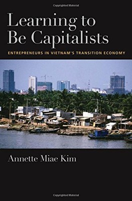 LEARNING TO BE CAPITALISTS: ENTREPRENEURS IN VIETNAM'S By Annette Miae Kim *NEW*