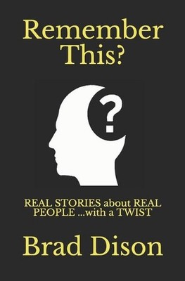 Remember This?: Real Stories about Real People ...with a Twist by Brad Dison (En