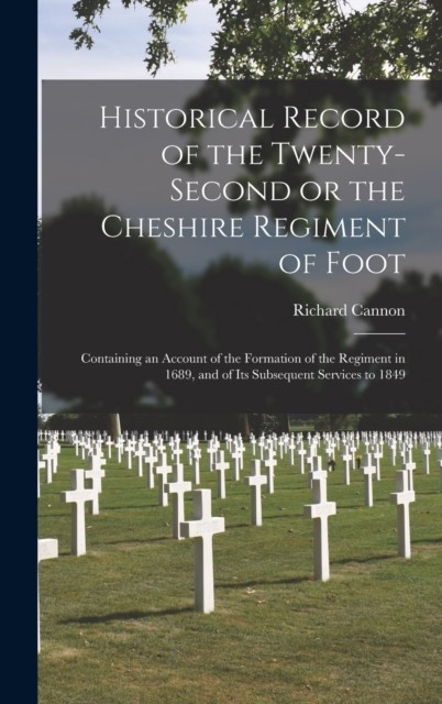 Historical Record of the Twenty-second or the Cheshire Regiment of Foot