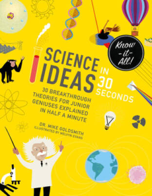 Science Ideas in 30 Seconds: 30 breakthrough theories for junior geniuses - GOOD