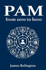 Privileged Access Management (PAM): From zero to hero by James Relington Paperba