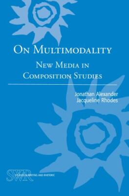 On Multimodality: New Media in Composition Studies (CCCC Studies in Writing & R