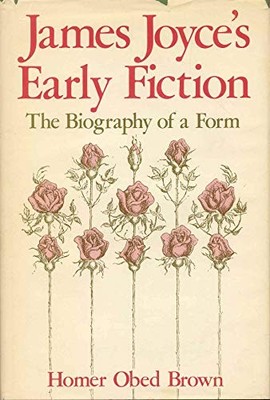 JAMES JOYCE'S EARLY FICTION;: THE BIOGRAPHY OF A FORM By Homer Obed Brown *VG+*