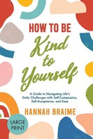 How To Be Kind To Yourself Large Print Edition Hannah Braime Taschenbuch 2022
