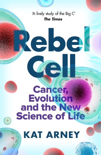 Rebel Cell: Cancer, Evolution and the Science of Life by Dr Kat Arney... - Image 4