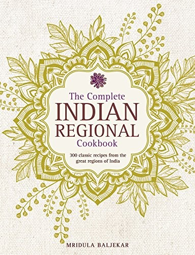 The Complete Indian Regional Cookbook: 300 Classic Recipes from