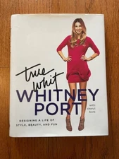 True Whit: Designing A Life of Style, Beauty and Fun by Whitney Port 1st Edition