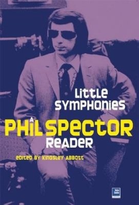 Little Symphonies: A Phil Spector Reader by Kingsley Abbott [Paperback]