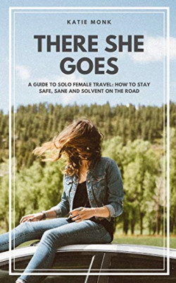 There She Goes: a Guide to Solo Female Travel: How to S -  NEW Katie Monk 2019
