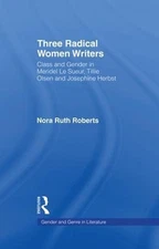 Three Radical Women Writers: Class and Gender in Meridel Le Sueur, Tillie Olsen,