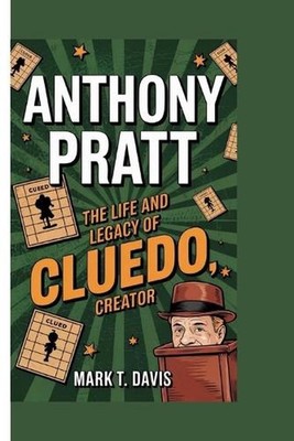 Anthony Pratt: The Life And Legacy Of Cluedo Creator by Mark T. Davis Paperback