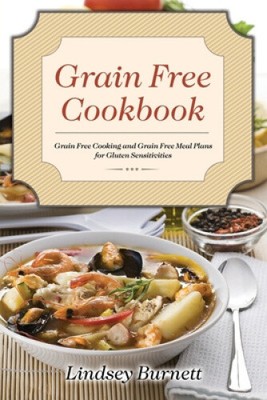 Grain Free Cookbook: Grain Free Cooking and Grain Free Meal Plans for Gluten