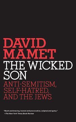 The Wicked Son: Anti-Semitism, Self-Hatred, and the Jews by Mamet, David