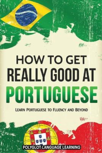 Language Learning Polyglot How to Get Really Good at Portuguese (Tascabile)