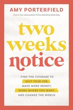 Two Weeks Notice: Find the Courage to Quit Your Job, Make More Money, Work Where