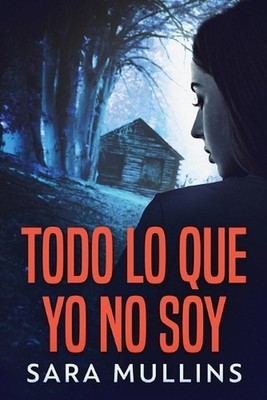 Todo lo que yo no soy by Sara Mullins Paperback Book