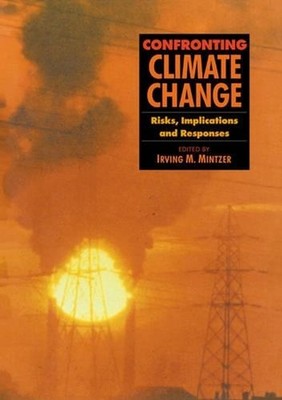 Confronting Climate Change: Risks, Implications and Responses by Irving M. Mintz
