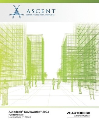 Autodesk Navisworks 2023: Fundamentals: Autodesk Authorized Publisher by Ascent
