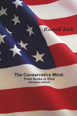 The Conservative Mind: From Burke to Eliot (abridged edition) by Russell Kirk