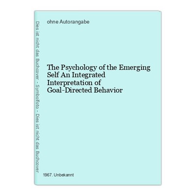 The Psychology of the Emerging Self An Integrated Interpretation of Goal-Directe