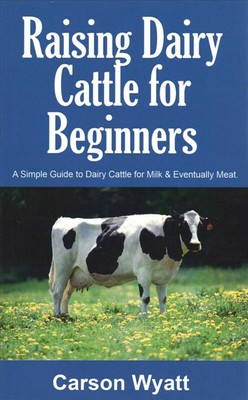 Raising Dairy Cattle for Beginners: A Simple Guide to Dairy Cattle for Milk and 