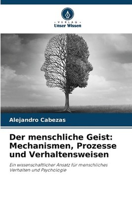 Der menschliche Geist: Mechanismen, Prozesse und Verhaltensweisen by Alejandro C