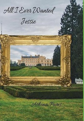 All I Ever Wanted: Jessie by Athina Paris (English) Hardcover Book