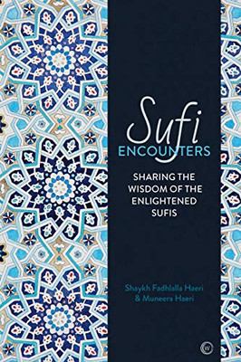Sufi Encounters: Sharing the Wisdom of Enlightened Sufis - Shaykh Fadhlalla H...