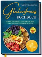Glutenfreies Kochbuch FüR AnfäNger, Studenten, BerufstäTige & Faule: Leckere...