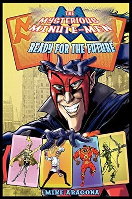 The Mysterious Minute-Men: Ready for the Future Mike Aragona New