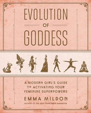 Evolution of Goddess A Modern Girl's Guide to Activating Your