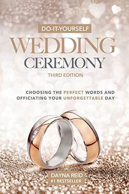 Do-It-Yourself Wedding Ceremony: Choosing the Perfect Words and Officiating Y...