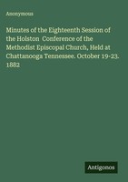 Anonymous | Minutes Of The Eighteenth Session Of The Holston Conference Of...