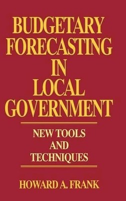 Budgetary Forecasting in Local Government: New Tools and Techniques by Howard A.