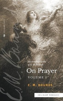 Edward M Bounds The Complete Works of E.M. Bounds On Prayer (Taschenbuch)