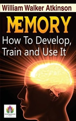 Memory How to Develop, Train, and Use It by William Walker Atkinson: New