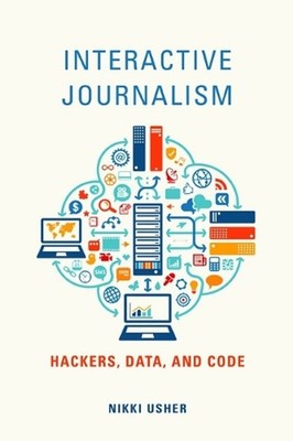 Interactive Journalism: Hackers, Data, and Code by Nikki Usher (English) Paperba