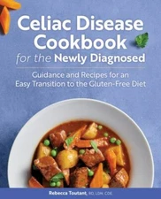 Celiac Disease Cookbook for the Newly Diagnosed : Guidance and Recipes for an...