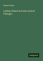 Ludwig Uhland Und Seine Heimat TüBingen Eduard Paulus