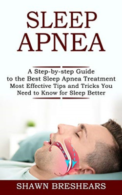 Sleep Apnea: A Step-by-step Guide to the Best Sleep Apn -  NEW Shawn Breshears 2