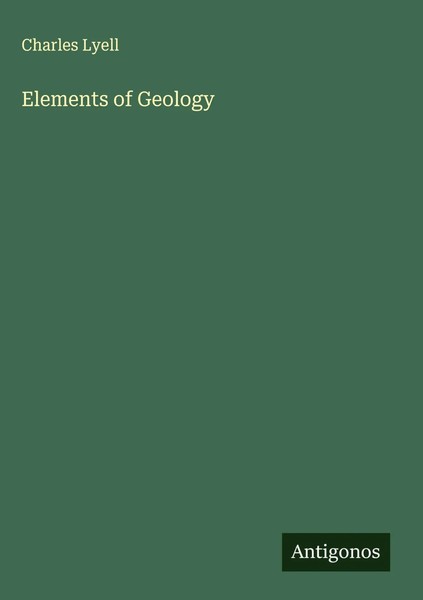 Charles Lyell | Elements Of Geology | Buch | Englisch (2025) | Antigonos Verlag-image