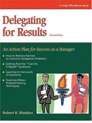 Delegating for Results : An Action Plan for Success as a Manager
