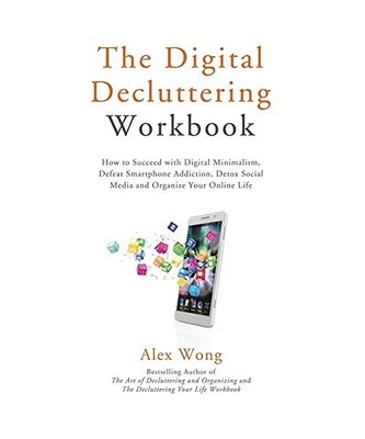 The Digital Decluttering Workbook: How to Succeed with Digital Minimalism, Defea