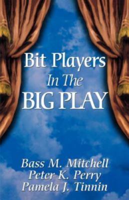 Bit Players In The Big Play by Tinnin, Pamela J.; Perry, Peter K.; Mitchell, ...