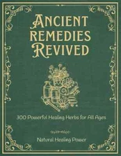 Ancient Remedies Revived: 300 Powerful Healing Herbs for All Ages