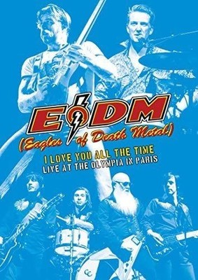 EAGLES OF DEATH METAL (E.O.D.M.) - I LOVE YOU ALL THE TIME: LIVE AT THE OLYMPIA 