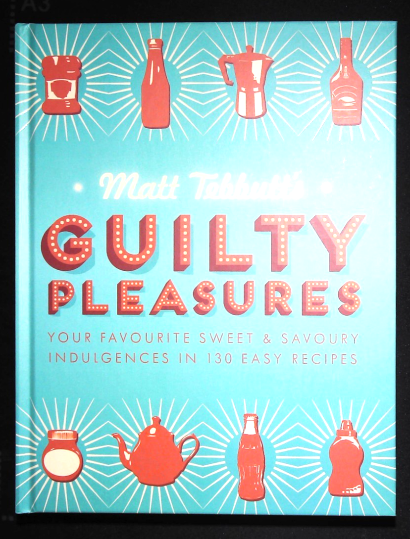 Matt Tebbutt's Guilty Pleasures Recipe Book 130 Sweet & Savoury Indulgent Treats