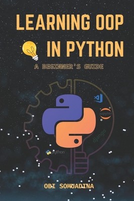 Learning OOP in Python: A Beginner's Guide by Obi Somuadina Paperback Book
