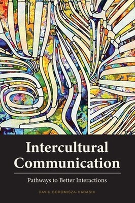 Intercultural Communication: Pathways to Better Interactions by David Boromisza-
