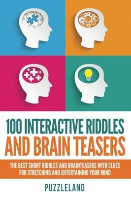 100 Interactive Riddles and Brain Teasers: The Best Short Riddles and Braint...